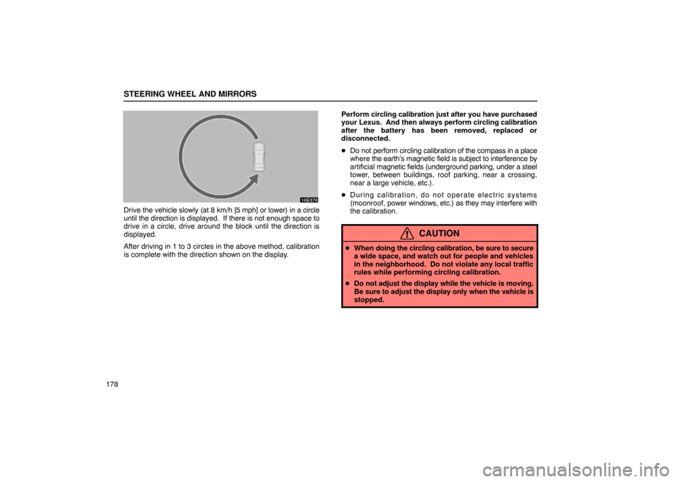 Lexus ES330 2005  Keys and Doors / LEXUS 2005 ES330 OWNERS MANUAL (OM33691U) STEERING WHEEL AND MIRRORS
178
Drive the vehicle slowly (at 8 km/h [5  mph] or lower) in a circle
until the direction is displayed.  If there is not enough space to
drive in a circle, drive around the