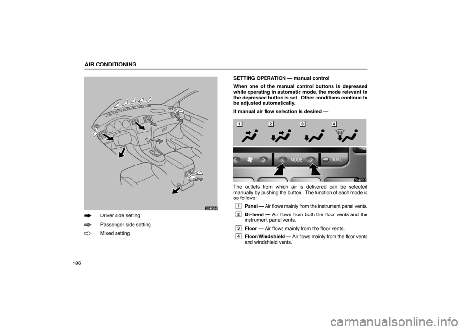 Lexus ES330 2005  Keys and Doors / LEXUS 2005 ES330 OWNERS MANUAL (OM33691U) AIR CONDITIONING
186
20E396
Driver side setting
Passenger side setting
Mixed settingSETTING OPERATION — manual control
When one of the manual control buttons is depressed
while operating in automati