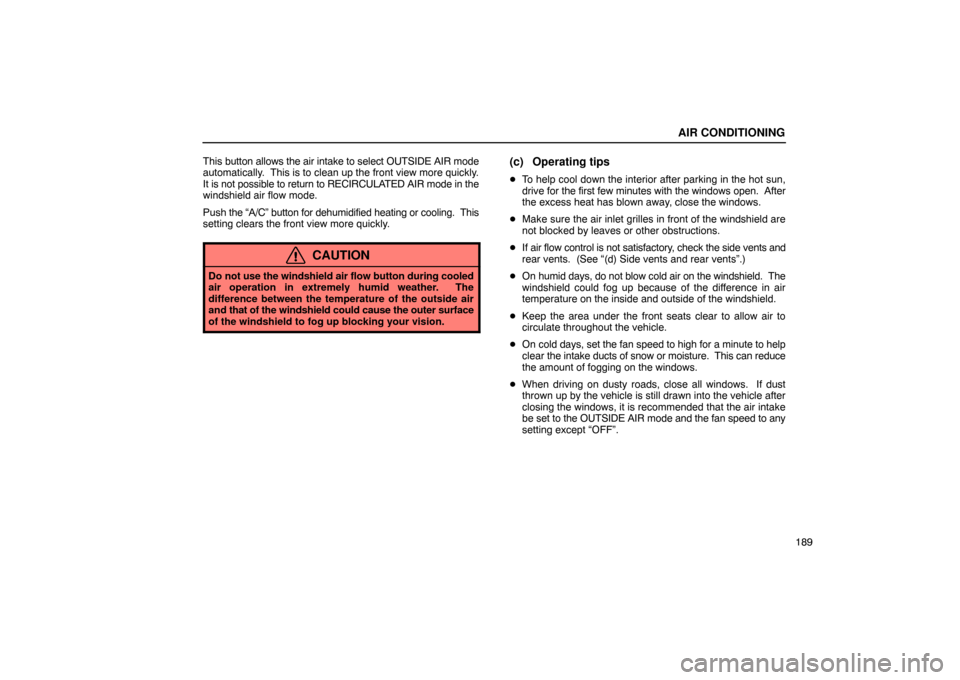 Lexus ES330 2005 Keys and Doors / LEXUS 2005 ES330 OWNERS MANUAL (OM33691U) AIR CONDITIONING
189
This
button allows the air intake to select OUTSIDE AIR mode
automatically. This is to clean up the front view more quickly.
It is not possible to return to RECIRCULATED AIR mo Lexus ES330 2005 Keys and Doors / LEXUS 2005 ES330 OWNERS MANUAL (OM33691U) AIR CONDITIONING
189
This
button allows the air intake to select OUTSIDE AIR mode
automatically. This is to clean up the front view more quickly.
It is not possible to return to RECIRCULATED AIR mo
