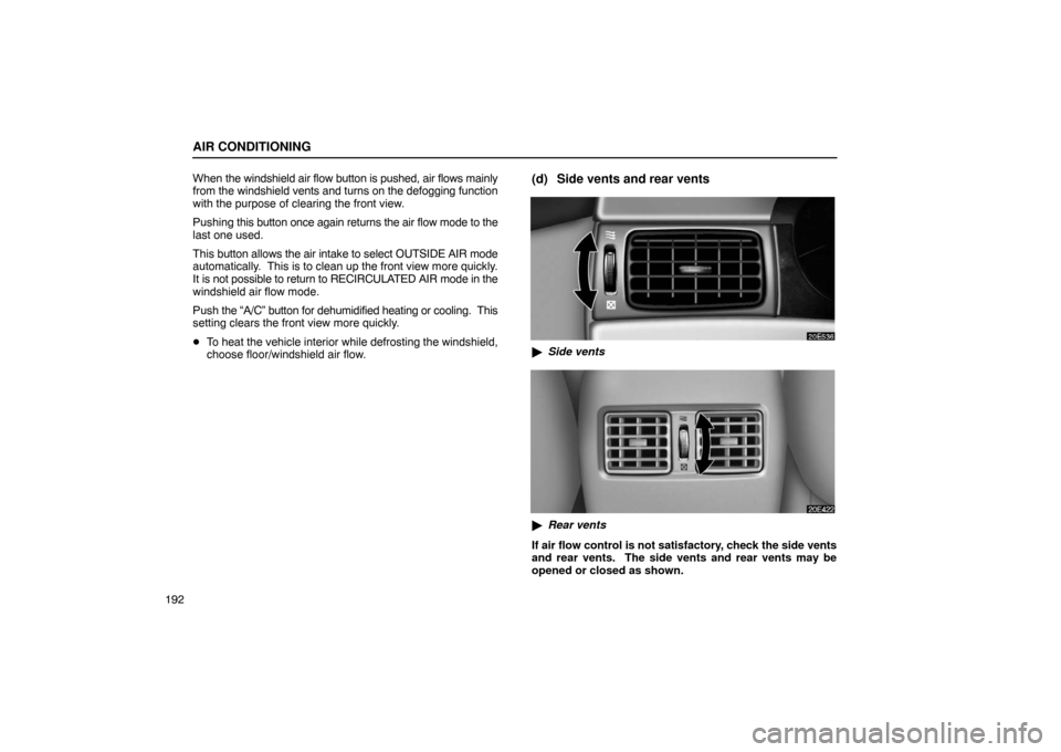Lexus ES330 2005  Keys and Doors / LEXUS 2005 ES330 OWNERS MANUAL (OM33691U) AIR CONDITIONING
192When 
the windshield air flow button is pushed, air flows mainly
from the  windshield vents and turns on the defogging function
with the purpose of clearing the front view.
Pushing