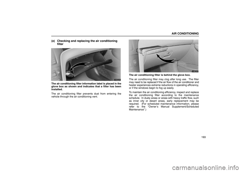 Lexus ES330 2005  Keys and Doors / LEXUS 2005 ES330 OWNERS MANUAL (OM33691U) AIR CONDITIONING
193
(e) Checking and replacing the air conditioningfilter
The air conditioning filter information label is placed in the
glove box as shown and indicates that a filter has been
instal