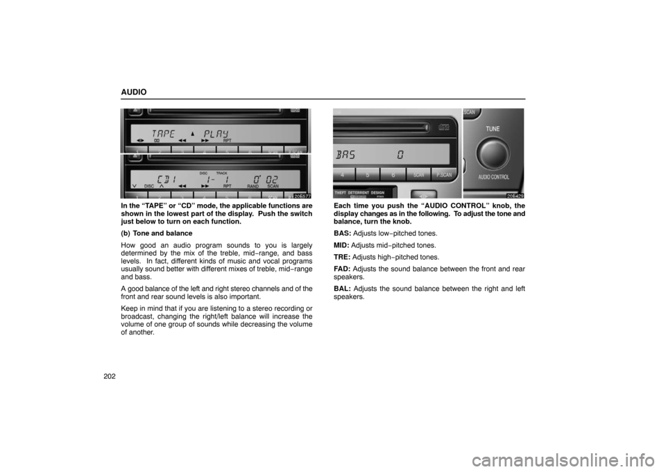Lexus ES330 2005 Keys and Doors / LEXUS 2005 ES330 OWNERS MANUAL (OM33691U) AUDIO
202
In the “TAPE” or “CD” mode, the applicable functions are
shown in the lowest part of the display. Push the switch
just below to turn on each function.
(b) Tone and balance
How good Lexus ES330 2005 Keys and Doors / LEXUS 2005 ES330 OWNERS MANUAL (OM33691U) AUDIO
202
In the “TAPE” or “CD” mode, the applicable functions are
shown in the lowest part of the display. Push the switch
just below to turn on each function.
(b) Tone and balance
How good