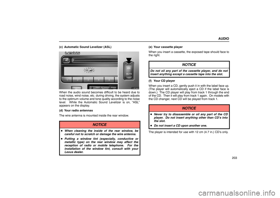 Lexus ES330 2005 Keys and Doors / LEXUS 2005 ES330 OWNERS MANUAL (OM33691U) AUDIO
203
(c) Automatic Sound Levelizer (ASL)
When the audio sound becomes difficult to be heard due to
road noise,
wind noise, etc. during driving, the system adjusts
to the optimum volume and tone Lexus ES330 2005 Keys and Doors / LEXUS 2005 ES330 OWNERS MANUAL (OM33691U) AUDIO
203
(c) Automatic Sound Levelizer (ASL)
When the audio sound becomes difficult to be heard due to
road noise,
wind noise, etc. during driving, the system adjusts
to the optimum volume and tone