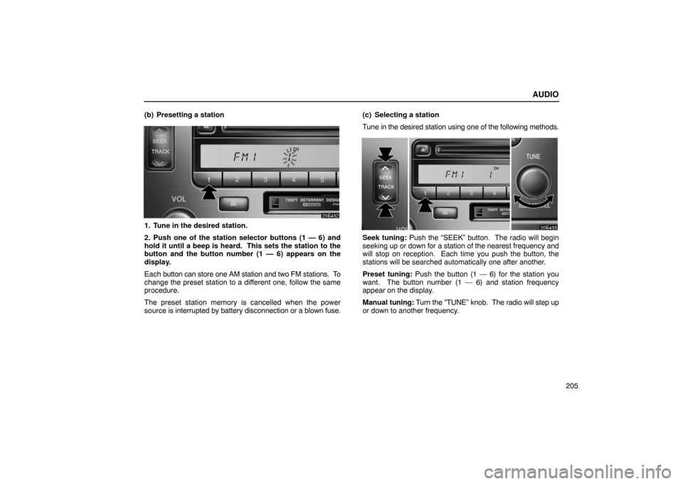 Lexus ES330 2005 Keys and Doors / LEXUS 2005 ES330 OWNERS MANUAL (OM33691U) AUDIO
205
(b) Presetting a station
1. Tune in the desired station.
2. Push one of the station selector buttons (1 — 6) and
hold it until a beep is heard. This sets the station to the
button and the Lexus ES330 2005 Keys and Doors / LEXUS 2005 ES330 OWNERS MANUAL (OM33691U) AUDIO
205
(b) Presetting a station
1. Tune in the desired station.
2. Push one of the station selector buttons (1 — 6) and
hold it until a beep is heard. This sets the station to the
button and the