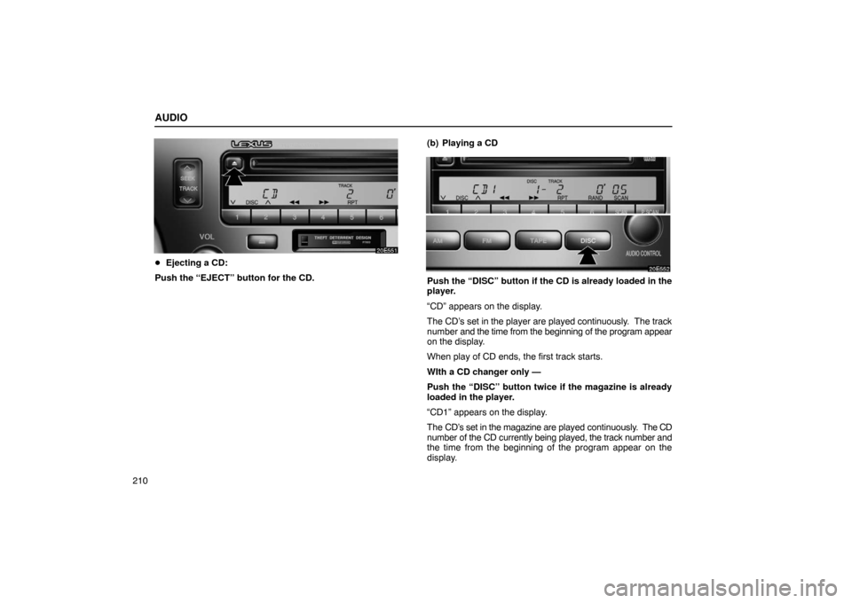 Lexus ES330 2005  Keys and Doors / LEXUS 2005 ES330 OWNERS MANUAL (OM33691U) AUDIO
210
Ejecting a CD:
Push the “EJECT” button for the CD. (b) Playing a CD
Push the “DISC” button if the CD is already loaded in the
player.
“CD” appears on the display.
The CD’s set