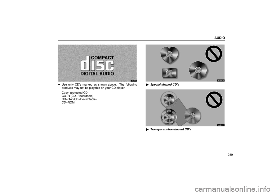 Lexus ES330 2005  Keys and Doors / LEXUS 2005 ES330 OWNERS MANUAL (OM33691U) AUDIO
219
Use only CD’s marked as shown above.  The following
products may not be playable on your CD player.
Copy− protected CD
CD− R (CD− Recordable)
CD−RW (CD− Re−writable)
CD−ROM