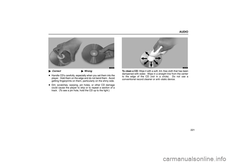 Lexus ES330 2005  Keys and Doors / LEXUS 2005 ES330 OWNERS MANUAL (OM33691U) AUDIO
221
Correct Wrong
 Handle CD’s  carefully, especially when you set them into the
player.   Hold them on the edge and do not bend them.  A void
getting fingerprints on them, particularly on 