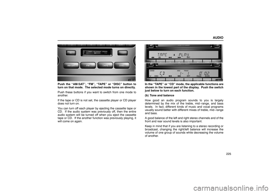 Lexus ES330 2005 Keys and Doors / LEXUS 2005 ES330 OWNERS MANUAL (OM33691U) AUDIO
225
Push the “AM·SAT”, “FM”, “TAPE” or “DISC” button to
turn on that mode. The selected mode turns on directly.
Push these buttons if you want to switch from one mode to
anothe Lexus ES330 2005 Keys and Doors / LEXUS 2005 ES330 OWNERS MANUAL (OM33691U) AUDIO
225
Push the “AM·SAT”, “FM”, “TAPE” or “DISC” button to
turn on that mode. The selected mode turns on directly.
Push these buttons if you want to switch from one mode to
anothe