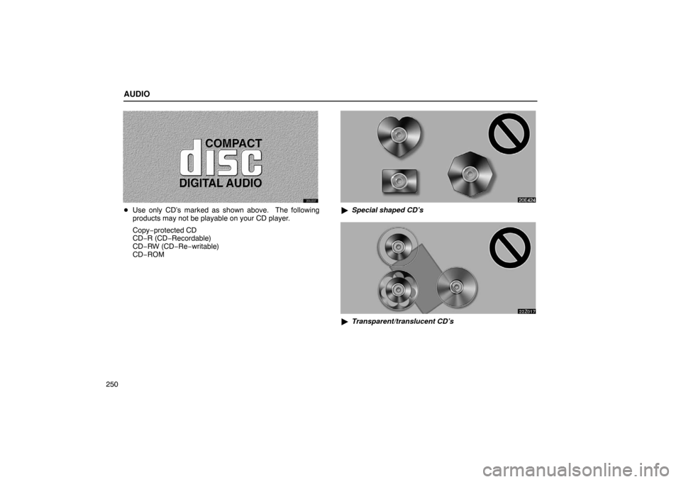 Lexus ES330 2005  Keys and Doors / LEXUS 2005 ES330 OWNERS MANUAL (OM33691U) AUDIO
250
Use only CD’s marked as shown above.  The following
products may not be playable on your CD player.
Copy− protected CD
CD− R (CD− Recordable)
CD−RW (CD− Re−writable)
CD−ROM