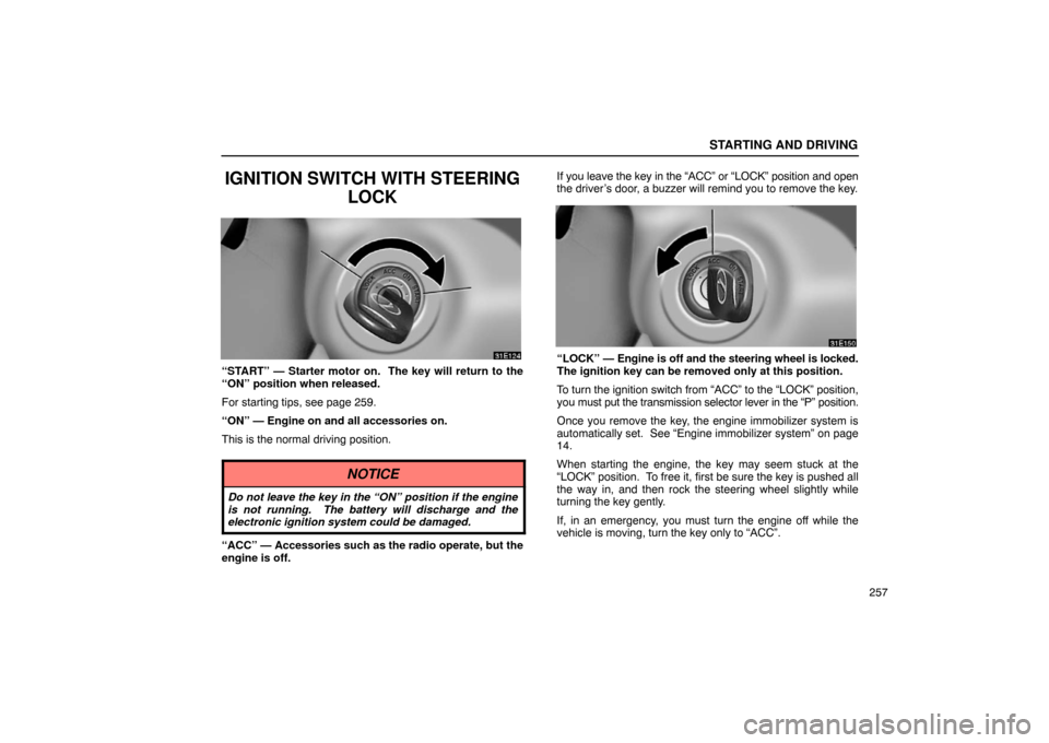 Lexus ES330 2005 Keys and Doors / LEXUS 2005 ES330 OWNERS MANUAL (OM33691U) STARTING AND DRIVING
257
IGNITION SWITCH WITH STEERINGLOCK
“START” — Starter motor on. The key will return to the
“ON” position when released.
For starting tips, see page 259.
“ON” — Lexus ES330 2005 Keys and Doors / LEXUS 2005 ES330 OWNERS MANUAL (OM33691U) STARTING AND DRIVING
257
IGNITION SWITCH WITH STEERINGLOCK
“START” — Starter motor on. The key will return to the
“ON” position when released.
For starting tips, see page 259.
“ON” —