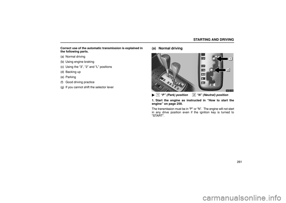 Lexus ES330 2005  Keys and Doors / LEXUS 2005 ES330 OWNERS MANUAL (OM33691U) STARTING AND DRIVING
261
Correct 
use of the automatic transmission is explained in
the following parts.
(a) Normal driving
(b) Using engine braking
(c) Using the “3”, “2” and “L” position