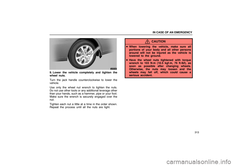 Lexus ES330 2005  Keys and Doors / LEXUS 2005 ES330 OWNERS MANUAL (OM33691U) IN CASE OF AN EMERGENCY
313
9. Lower the vehicle completely and tighten the
wheel nuts.
Turn the jack handle counterclockwise to lower the
vehicle.
Use only the wheel nut wrench to tighten the nuts.
D