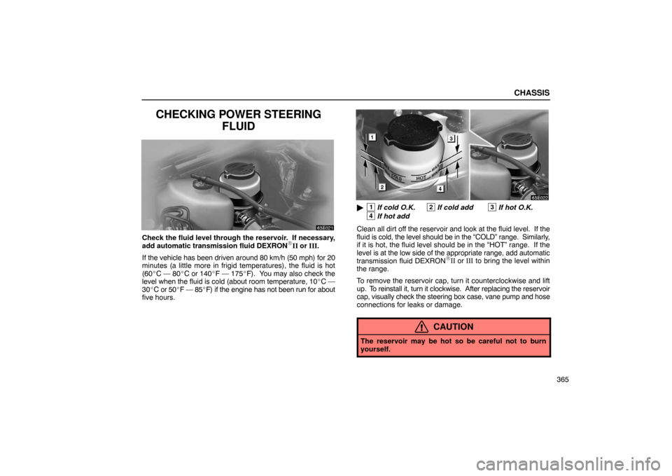 Lexus ES330 2005  Keys and Doors / LEXUS 2005 ES330 OWNERS MANUAL (OM33691U) CHASSIS
365
CHECKING POWER STEERINGFLUID
Check the fluid level through the reservoir.  If necessary,
add automatic transmission fluid DEXRONII or III.
If the vehicle has been driven around 80 km/h (5