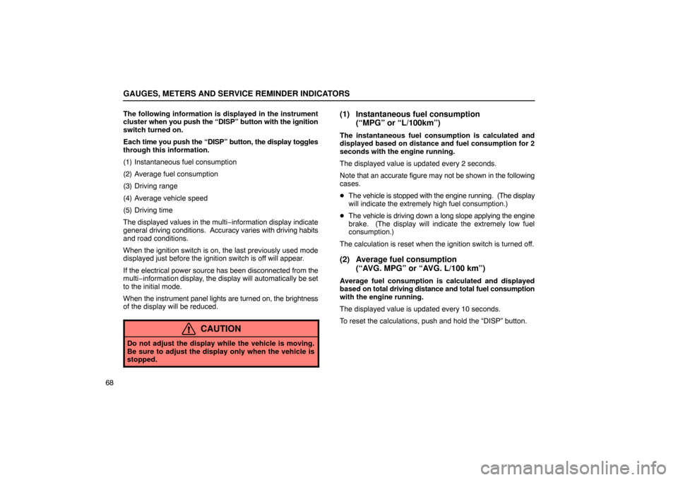 Lexus ES330 2005 Keys and Doors / LEXUS 2005 ES330 OWNERS MANUAL (OM33691U) GAUGES, METERS AND SERVICE REMINDER INDICATORS
68The following information is displayed in the instrument
cluster
when you push the “DISP” button with the ignition
switch turned on.
Each time yo Lexus ES330 2005 Keys and Doors / LEXUS 2005 ES330 OWNERS MANUAL (OM33691U) GAUGES, METERS AND SERVICE REMINDER INDICATORS
68The following information is displayed in the instrument
cluster
when you push the “DISP” button with the ignition
switch turned on.
Each time yo