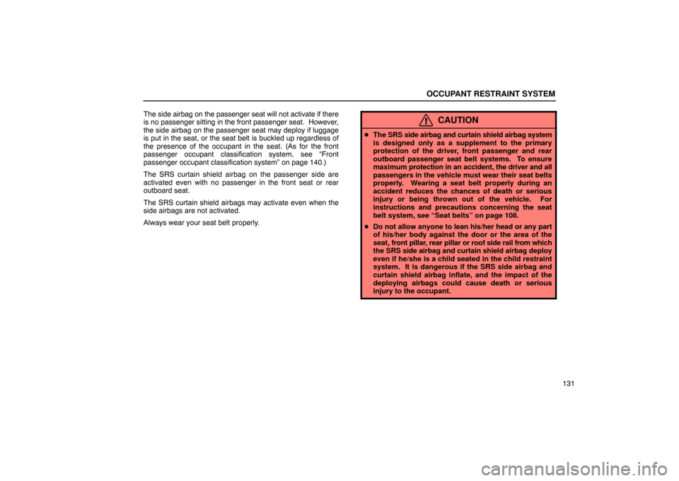 Lexus ES330 2005 Interior Equipment / LEXUS 2005 ES330 OWNERS MANUAL (OM33691U) OCCUPANT RESTRAINT SYSTEM
131
The side airbag on the passenger seat will not activate if there
is no passenger sitting in the front passenger seat. However,
the side airbag on the passenger seat may Lexus ES330 2005 Interior Equipment / LEXUS 2005 ES330 OWNERS MANUAL (OM33691U) OCCUPANT RESTRAINT SYSTEM
131
The side airbag on the passenger seat will not activate if there
is no passenger sitting in the front passenger seat. However,
the side airbag on the passenger seat may
