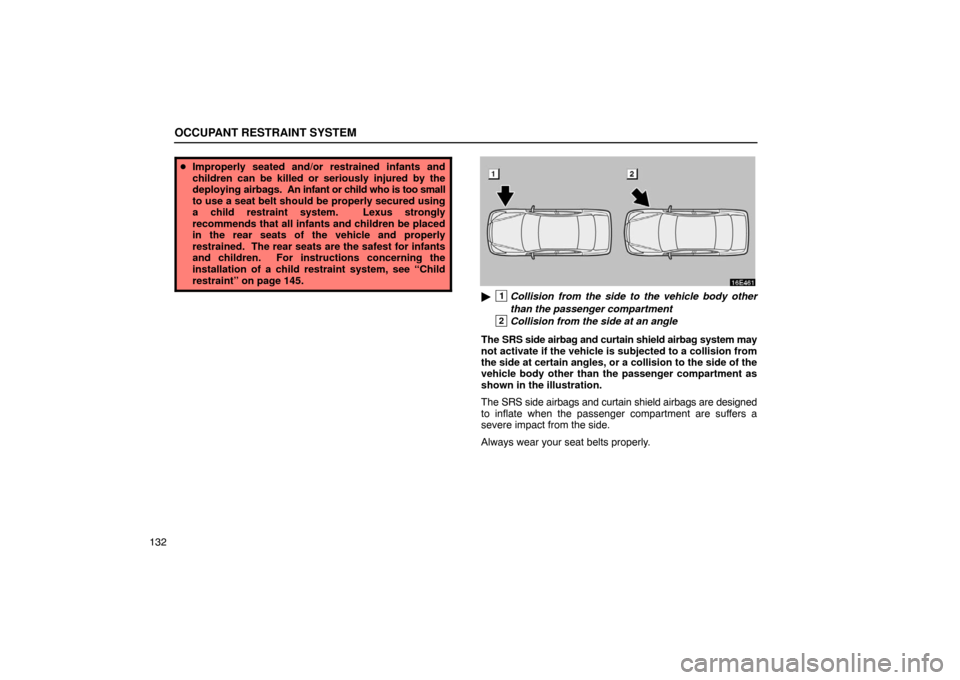 Lexus ES330 2005 Interior Equipment / LEXUS 2005 ES330 OWNERS MANUAL (OM33691U) OCCUPANT RESTRAINT SYSTEM
132
Improperly seated and/or restrained infants and
children can be killed or seriously injured by the
deploying airbags. An infant or child who is too small
to use a seat Lexus ES330 2005 Interior Equipment / LEXUS 2005 ES330 OWNERS MANUAL (OM33691U) OCCUPANT RESTRAINT SYSTEM
132
Improperly seated and/or restrained infants and
children can be killed or seriously injured by the
deploying airbags. An infant or child who is too small
to use a seat