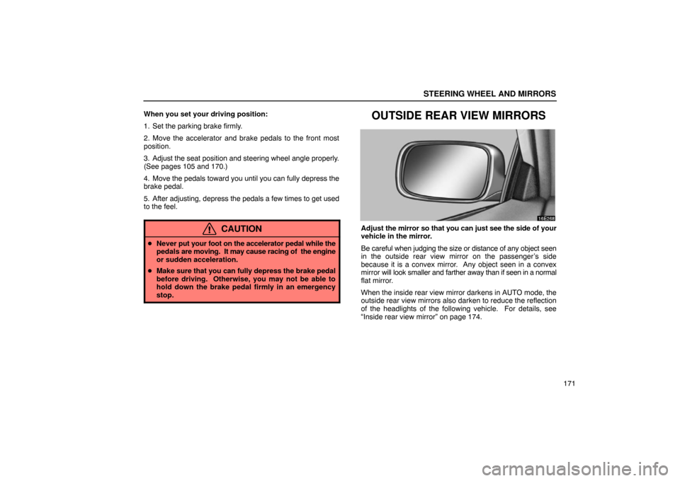 Lexus ES330 2005 Interior Equipment / LEXUS 2005 ES330 OWNERS MANUAL (OM33691U) STEERING WHEEL AND MIRRORS
171
When you set your driving position:
1. Set the parking brake firmly.
2. Move the accelerator and brake pedals to the front most
position.
3. Adjust the seat position and Lexus ES330 2005 Interior Equipment / LEXUS 2005 ES330 OWNERS MANUAL (OM33691U) STEERING WHEEL AND MIRRORS
171
When you set your driving position:
1. Set the parking brake firmly.
2. Move the accelerator and brake pedals to the front most
position.
3. Adjust the seat position and