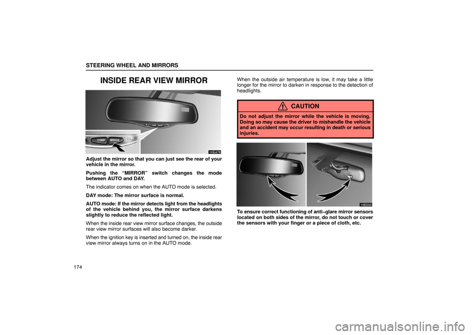 Lexus ES330 2005 Interior Equipment / LEXUS 2005 ES330 OWNERS MANUAL (OM33691U) STEERING WHEEL AND MIRRORS
174
INSIDE REAR VIEW MIRROR
Adjust the mirror so that you can just see the rear of your
vehicle in the mirror.
Pushing the “MIRROR” switch changes the mode
between AUTO Lexus ES330 2005 Interior Equipment / LEXUS 2005 ES330 OWNERS MANUAL (OM33691U) STEERING WHEEL AND MIRRORS
174
INSIDE REAR VIEW MIRROR
Adjust the mirror so that you can just see the rear of your
vehicle in the mirror.
Pushing the “MIRROR” switch changes the mode
between AUTO