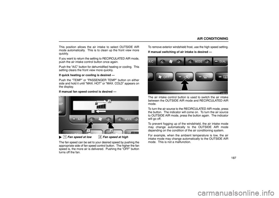 Lexus ES330 2005 Interior Equipment / LEXUS 2005 ES330 OWNERS MANUAL (OM33691U) AIR CONDITIONING
187
This position allows the air intake to select OUTSIDE AIR
mode automatically. This is to clean up the front view more
quickly.
If you want to return the setting to RECIRCULATED A Lexus ES330 2005 Interior Equipment / LEXUS 2005 ES330 OWNERS MANUAL (OM33691U) AIR CONDITIONING
187
This position allows the air intake to select OUTSIDE AIR
mode automatically. This is to clean up the front view more
quickly.
If you want to return the setting to RECIRCULATED A