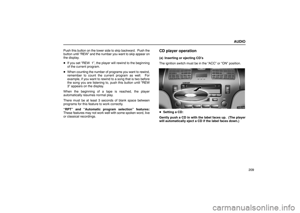 Lexus ES330 2005 Interior Equipment / LEXUS 2005 ES330 OWNERS MANUAL (OM33691U) AUDIO
209
Push
this button on the lower side to skip backward. Push the
button until “REW” and the number you want to skip appear on
the display.
If you set “REW 1”, the player will rewi Lexus ES330 2005 Interior Equipment / LEXUS 2005 ES330 OWNERS MANUAL (OM33691U) AUDIO
209
Push
this button on the lower side to skip backward. Push the
button until “REW” and the number you want to skip appear on
the display.
If you set “REW 1”, the player will rewi