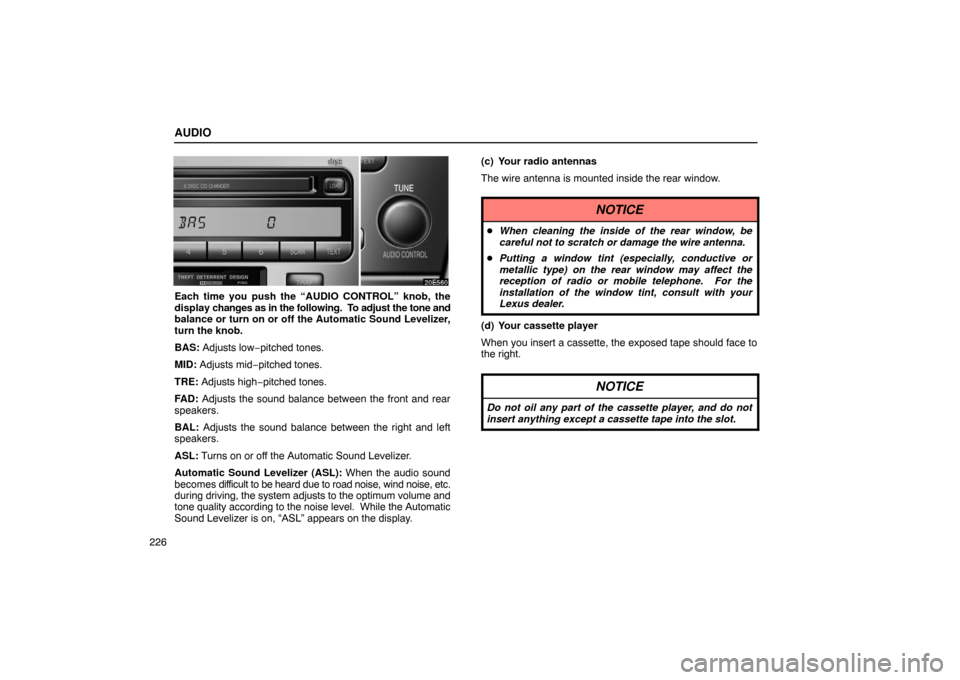 Lexus ES330 2005 Interior Equipment / LEXUS 2005 ES330 OWNERS MANUAL (OM33691U) AUDIO
226
Each time you push the “AUDIO CONTROL” knob, the
display changes as in the following. To adjust the tone and
balance or turn on or off the Automatic Sound Levelizer,
turn the knob.
BAS: Lexus ES330 2005 Interior Equipment / LEXUS 2005 ES330 OWNERS MANUAL (OM33691U) AUDIO
226
Each time you push the “AUDIO CONTROL” knob, the
display changes as in the following. To adjust the tone and
balance or turn on or off the Automatic Sound Levelizer,
turn the knob.
BAS: