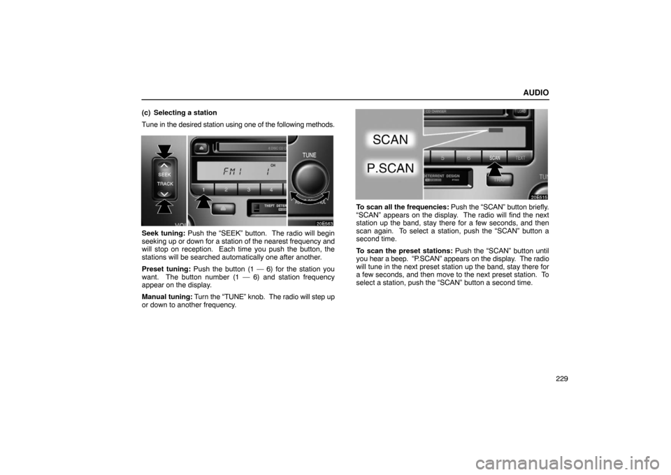 Lexus ES330 2005 Interior Equipment / LEXUS 2005 ES330 OWNERS MANUAL (OM33691U) AUDIO
229
(c) Selecting a station
Tune in the desired station using one of the following methods.
Seek tuning: Push the “SEEK” button. The radio will begin
seeking up
or down for a station of th Lexus ES330 2005 Interior Equipment / LEXUS 2005 ES330 OWNERS MANUAL (OM33691U) AUDIO
229
(c) Selecting a station
Tune in the desired station using one of the following methods.
Seek tuning: Push the “SEEK” button. The radio will begin
seeking up
or down for a station of th