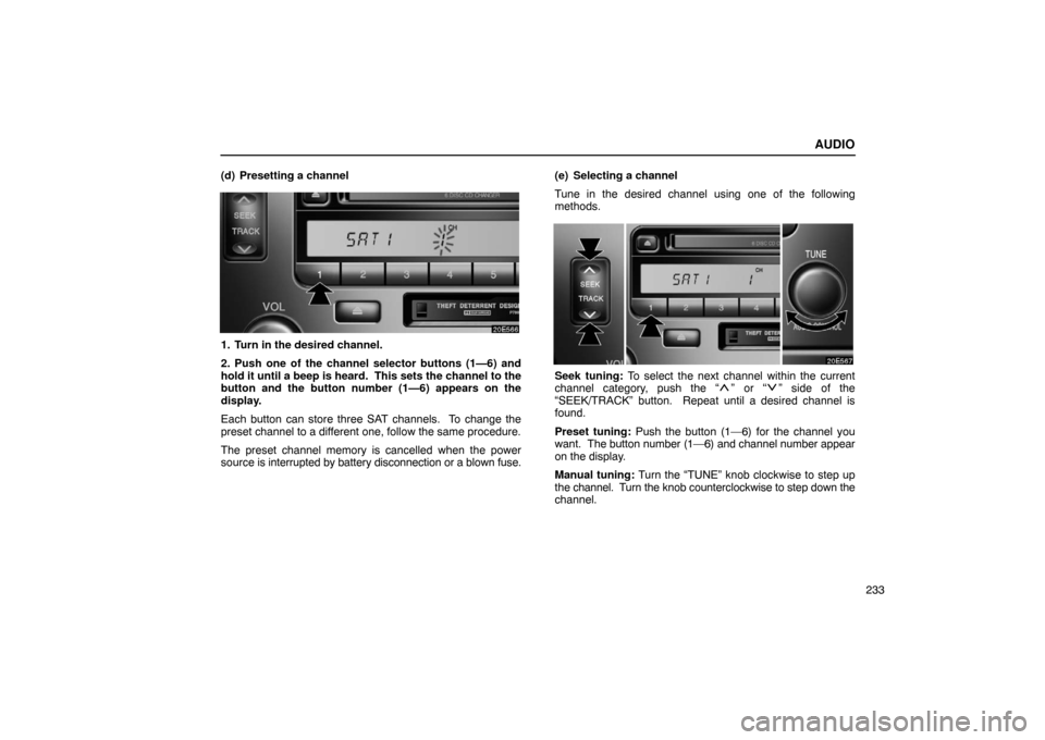 Lexus ES330 2005 Interior Equipment / LEXUS 2005 ES330 OWNERS MANUAL (OM33691U) AUDIO
233
(d) Presetting a channel
1. Turn in the desired channel.
2. Push one of the channel selector buttons (1—6) and
hold it until a beep is heard. This sets the channel to the
button and the b Lexus ES330 2005 Interior Equipment / LEXUS 2005 ES330 OWNERS MANUAL (OM33691U) AUDIO
233
(d) Presetting a channel
1. Turn in the desired channel.
2. Push one of the channel selector buttons (1—6) and
hold it until a beep is heard. This sets the channel to the
button and the b