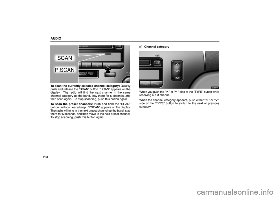 Lexus ES330 2005  Interior Equipment / LEXUS 2005 ES330 OWNERS MANUAL (OM33691U) AUDIO
234
To scan the currently selected channel category: Quickly
push and release the “SCAN” button. “SCAN” appears on the
display.  The radio will find the next channel in the same
channel 