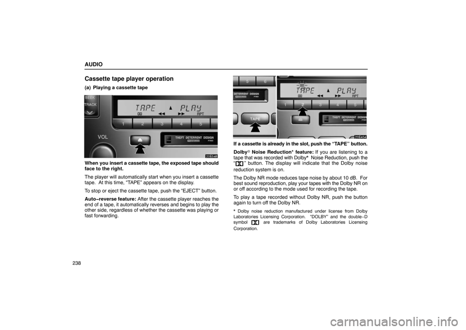 Lexus ES330 2005 Interior Equipment / LEXUS 2005 ES330 OWNERS MANUAL (OM33691U) AUDIO
238
Cassette tape player operation
(a) Playing a cassette tape
When you insert a cassette tape, the exposed tape should
face to the right.
The player will automatically start when you insert a c Lexus ES330 2005 Interior Equipment / LEXUS 2005 ES330 OWNERS MANUAL (OM33691U) AUDIO
238
Cassette tape player operation
(a) Playing a cassette tape
When you insert a cassette tape, the exposed tape should
face to the right.
The player will automatically start when you insert a c