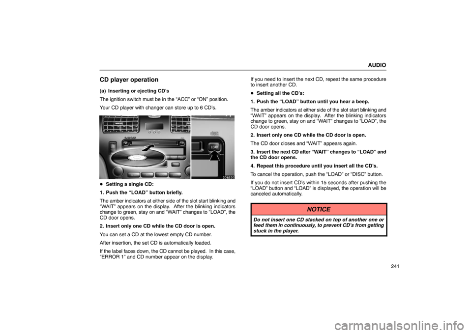 Lexus ES330 2005 Interior Equipment / LEXUS 2005 ES330 OWNERS MANUAL (OM33691U) AUDIO
241
CD player operation
(a) Inserting or ejecting CD’s
The ignition switch must be in the “ACC” or “ON” position.
Your CD player with changer can store up to 6 CD’s.
Setting a singl Lexus ES330 2005 Interior Equipment / LEXUS 2005 ES330 OWNERS MANUAL (OM33691U) AUDIO
241
CD player operation
(a) Inserting or ejecting CD’s
The ignition switch must be in the “ACC” or “ON” position.
Your CD player with changer can store up to 6 CD’s.
Setting a singl