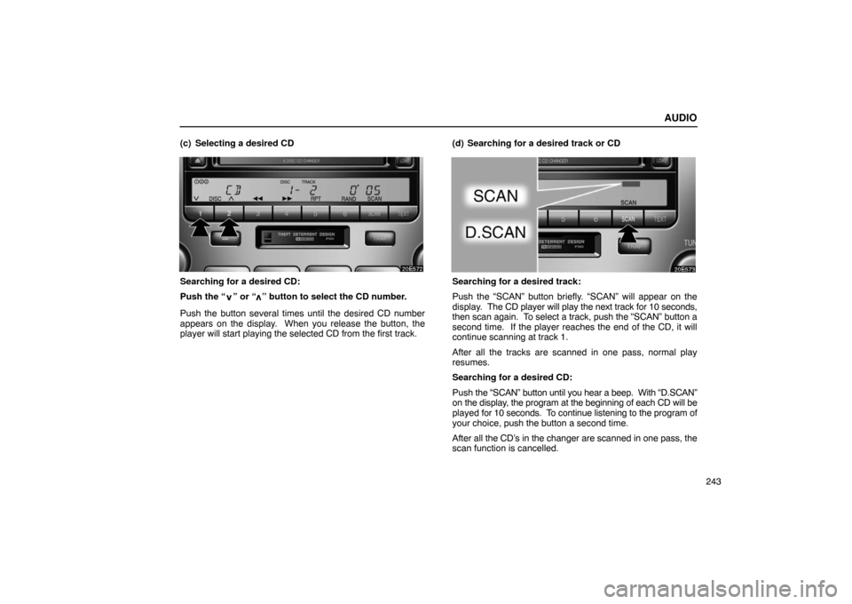 Lexus ES330 2005 Interior Equipment / LEXUS 2005 ES330 OWNERS MANUAL (OM33691U) AUDIO
243
(c) Selecting a desired CD
Searching for a desired CD:
Push the “
” or “” button to select the CD number.
Push the button several times until the desired CD number
appears on the dis Lexus ES330 2005 Interior Equipment / LEXUS 2005 ES330 OWNERS MANUAL (OM33691U) AUDIO
243
(c) Selecting a desired CD
Searching for a desired CD:
Push the “
” or “” button to select the CD number.
Push the button several times until the desired CD number
appears on the dis
