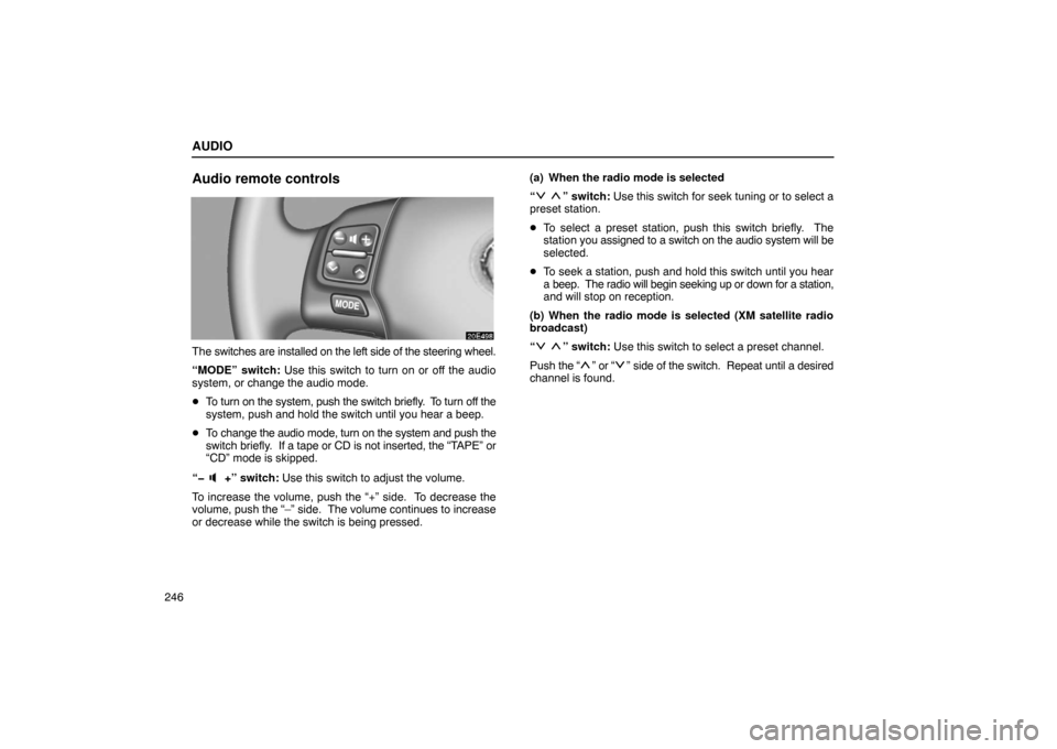 Lexus ES330 2005 Interior Equipment / LEXUS 2005 ES330 OWNERS MANUAL (OM33691U) AUDIO
246
Audio remote controls
The switches are installed on the left side of the steering wheel.
“MODE” switch: Use this switch to turn on or off the audio
system, or change the audio mode.
To Lexus ES330 2005 Interior Equipment / LEXUS 2005 ES330 OWNERS MANUAL (OM33691U) AUDIO
246
Audio remote controls
The switches are installed on the left side of the steering wheel.
“MODE” switch: Use this switch to turn on or off the audio
system, or change the audio mode.
To