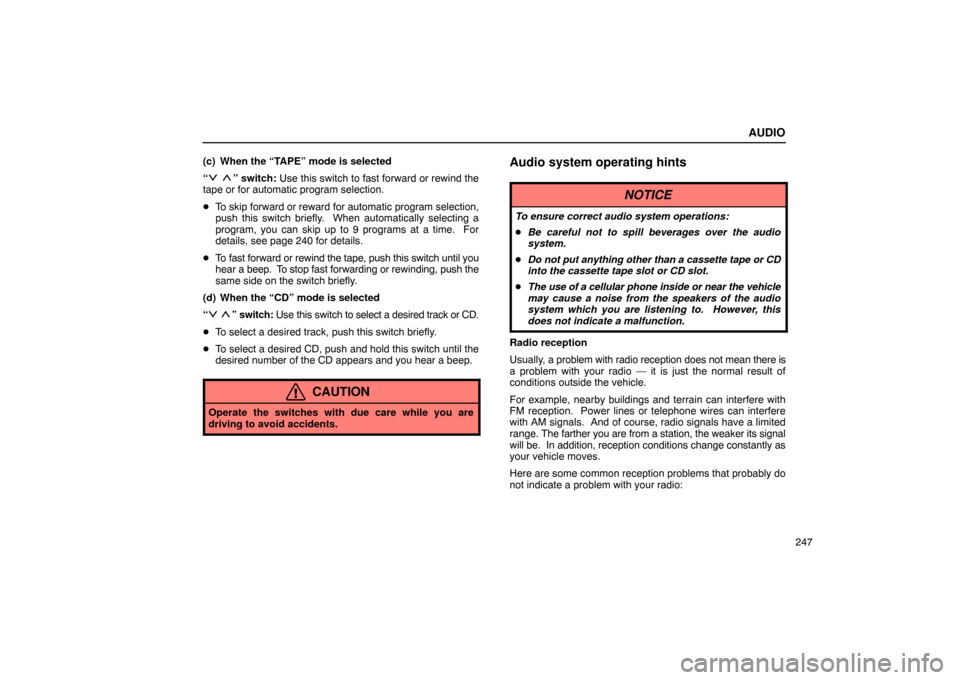 Lexus ES330 2005 Interior Equipment / LEXUS 2005 ES330 OWNERS MANUAL (OM33691U) AUDIO
247
(c) When the “TAPE” mode is selected
“
” switch: Use this switch to fast forward or rewind the
tape or for automatic program selection.
To skip forward or reward for automatic pro Lexus ES330 2005 Interior Equipment / LEXUS 2005 ES330 OWNERS MANUAL (OM33691U) AUDIO
247
(c) When the “TAPE” mode is selected
“
” switch: Use this switch to fast forward or rewind the
tape or for automatic program selection.
To skip forward or reward for automatic pro
