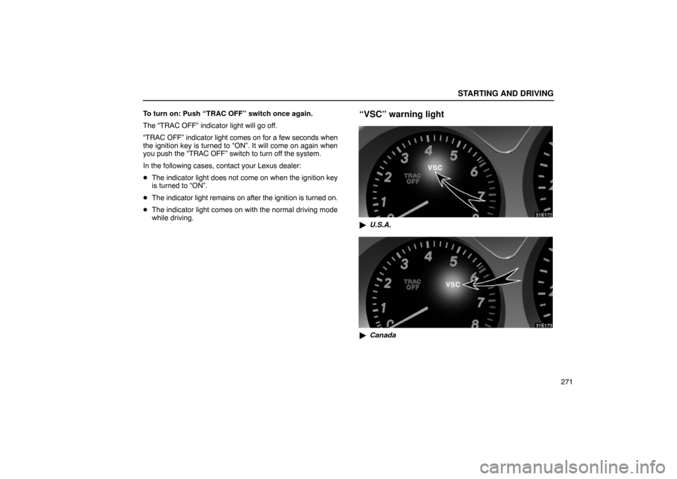 Lexus ES330 2005  Interior Equipment / LEXUS 2005 ES330 OWNERS MANUAL (OM33691U) STARTING AND DRIVING
271
To turn on: Push “TRAC OFF” switch once again.
The “TRAC OFF” indicator light will go off.
“TRAC OFF” 
indicator light comes on for a few seconds when
the ignition