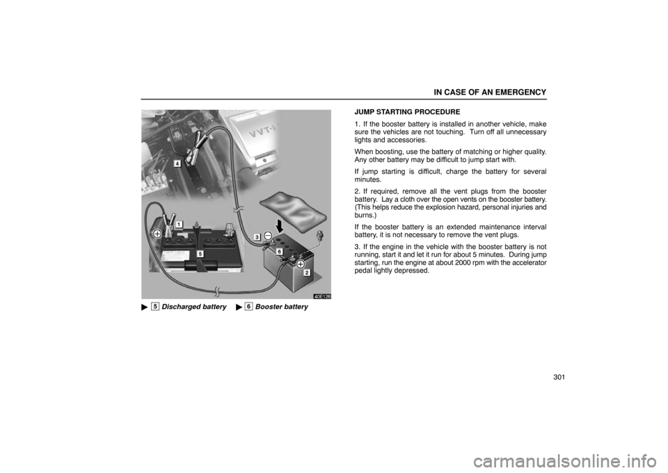 Lexus ES330 2005  Interior Equipment / LEXUS 2005 ES330 OWNERS MANUAL (OM33691U) IN CASE OF AN EMERGENCY
301
40E128
5Discharged battery6Booster battery JUMP STARTING PROCEDURE
1. If the booster battery is installed in another vehicle, make
sure the vehicles are not touching.  Tu