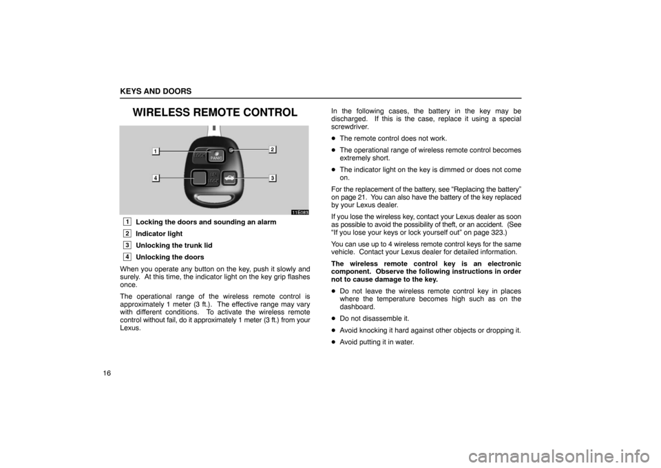 Lexus ES330 2005 Interior Equipment / LEXUS 2005 ES330 OWNERS MANUAL (OM33691U) KEYS AND DOORS
16
WIRELESS REMOTE CONTROL
1Locking the doors and sounding an alarm
2Indicator light
3Unlocking the trunk lid
4Unlocking the doors
When you operate any button on the key, push it slowly Lexus ES330 2005 Interior Equipment / LEXUS 2005 ES330 OWNERS MANUAL (OM33691U) KEYS AND DOORS
16
WIRELESS REMOTE CONTROL
1Locking the doors and sounding an alarm
2Indicator light
3Unlocking the trunk lid
4Unlocking the doors
When you operate any button on the key, push it slowly