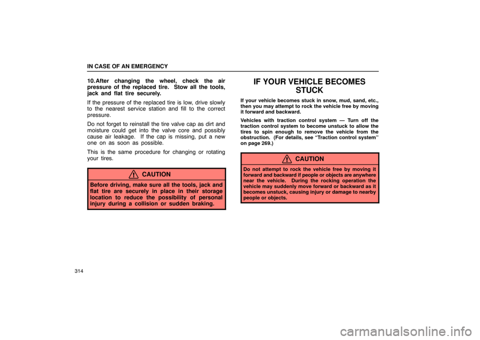 Lexus ES330 2005 Interior Equipment / LEXUS 2005 ES330 OWNERS MANUAL (OM33691U) IN CASE OF AN EMERGENCY
314
10. After changing the wheel, check the air
pressure of the replaced tire. Stow all the tools,
jack and flat tire securely.
If the pressure of the replaced tire is low, dr Lexus ES330 2005 Interior Equipment / LEXUS 2005 ES330 OWNERS MANUAL (OM33691U) IN CASE OF AN EMERGENCY
314
10. After changing the wheel, check the air
pressure of the replaced tire. Stow all the tools,
jack and flat tire securely.
If the pressure of the replaced tire is low, dr