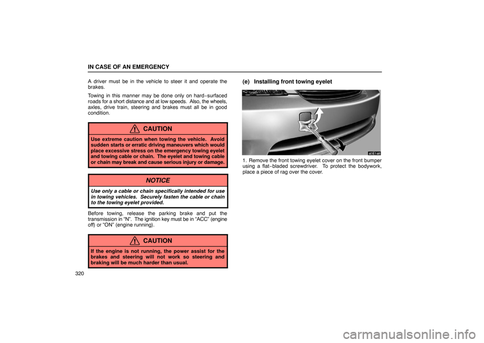 Lexus ES330 2005 Interior Equipment / LEXUS 2005 ES330 OWNERS MANUAL (OM33691U) IN CASE OF AN EMERGENCY
320A driver must be in the vehicle to steer it and operate the
brakes.
Towing in this manner may be done only on hard
−surfaced
roads for a short distance and at low speeds. Lexus ES330 2005 Interior Equipment / LEXUS 2005 ES330 OWNERS MANUAL (OM33691U) IN CASE OF AN EMERGENCY
320A driver must be in the vehicle to steer it and operate the
brakes.
Towing in this manner may be done only on hard
−surfaced
roads for a short distance and at low speeds.