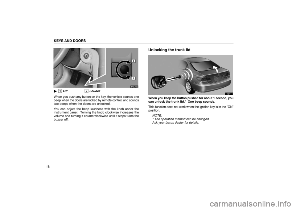 Lexus ES330 2005  Interior Equipment / LEXUS 2005 ES330 OWNERS MANUAL (OM33691U) KEYS AND DOORS
18
1Off2Louder
When  you push any button on the key, the vehicle sounds one
beep when the doors are locked by  remote control, and sounds
two beeps when the doors are unlocked.
You can