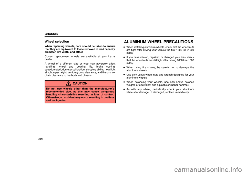 Lexus ES330 2005 Interior Equipment / LEXUS 2005 ES330 OWNERS MANUAL (OM33691U) CHASSIS
386
Wheel selection
When replacing wheels, care should be taken to ensure
that they are equivalent to those removed in load capacity,
diameter, rim width, and offset.
Correct replacement wheel Lexus ES330 2005 Interior Equipment / LEXUS 2005 ES330 OWNERS MANUAL (OM33691U) CHASSIS
386
Wheel selection
When replacing wheels, care should be taken to ensure
that they are equivalent to those removed in load capacity,
diameter, rim width, and offset.
Correct replacement wheel