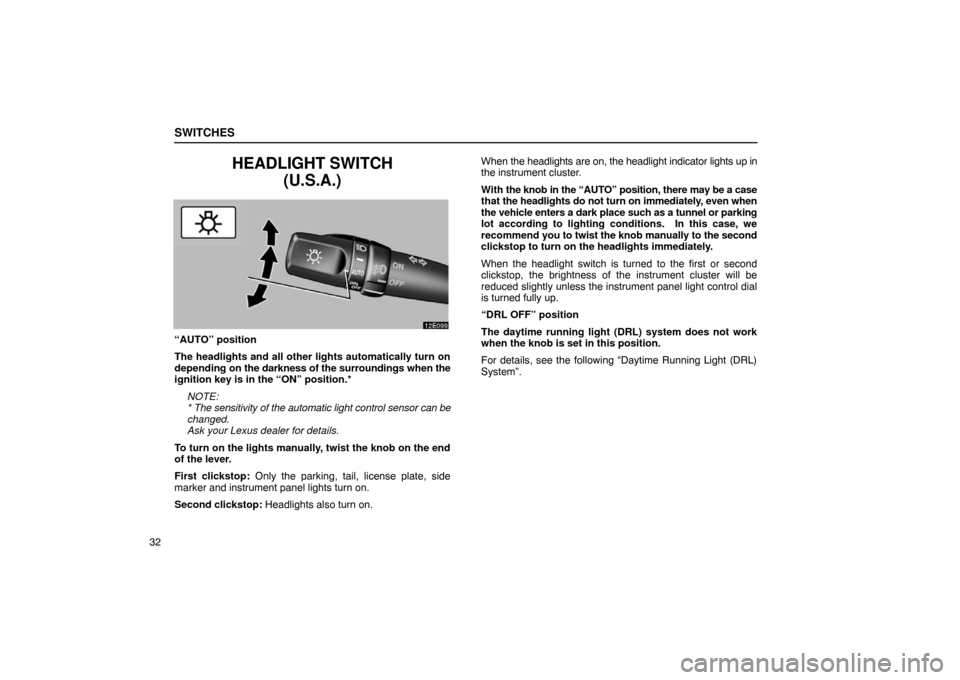 Lexus ES330 2005 Interior Equipment / LEXUS 2005 ES330 OWNERS MANUAL (OM33691U) SWITCHES
32
HEADLIGHT SWITCH(U.S.A.)
“AUTO” position
The headlights and all other lights automatically turn on
depending on the darkness of the surroundings when the
ignition key is in the “ON Lexus ES330 2005 Interior Equipment / LEXUS 2005 ES330 OWNERS MANUAL (OM33691U) SWITCHES
32
HEADLIGHT SWITCH(U.S.A.)
“AUTO” position
The headlights and all other lights automatically turn on
depending on the darkness of the surroundings when the
ignition key is in the “ON