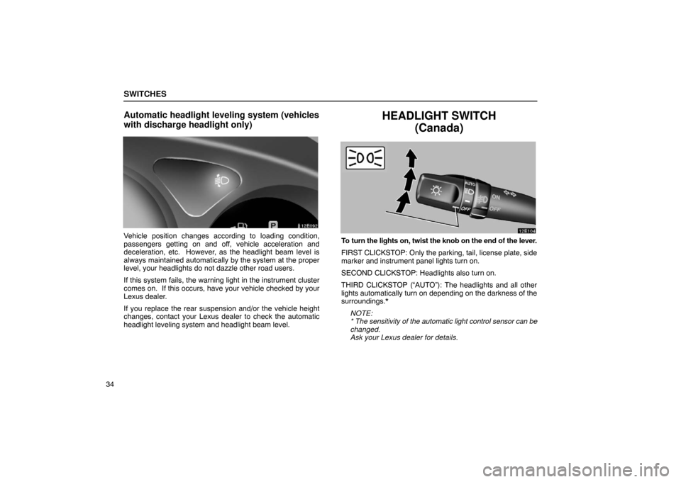 Lexus ES330 2005 Interior Equipment / LEXUS 2005 ES330 OWNERS MANUAL (OM33691U) SWITCHES
34
Automatic headlight leveling system (vehicles
with discharge headlight only)
Vehicle position changes according to loading condition,
passengers getting on and off, vehicle acceleration an Lexus ES330 2005 Interior Equipment / LEXUS 2005 ES330 OWNERS MANUAL (OM33691U) SWITCHES
34
Automatic headlight leveling system (vehicles
with discharge headlight only)
Vehicle position changes according to loading condition,
passengers getting on and off, vehicle acceleration an
