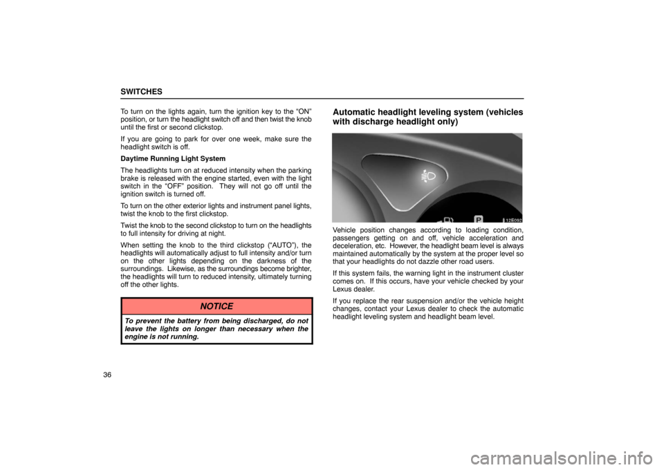 Lexus ES330 2005 Interior Equipment / LEXUS 2005 ES330 OWNERS MANUAL (OM33691U) SWITCHES
36To turn on the lights again, turn the ignition key to the “ON”
position, or turn the headlight switch off and then twist the knob
until the first or second clickstop.
If you are going t Lexus ES330 2005 Interior Equipment / LEXUS 2005 ES330 OWNERS MANUAL (OM33691U) SWITCHES
36To turn on the lights again, turn the ignition key to the “ON”
position, or turn the headlight switch off and then twist the knob
until the first or second clickstop.
If you are going t