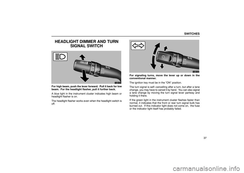 Lexus ES330 2005  Interior Equipment / LEXUS 2005 ES330 OWNERS MANUAL (OM33691U) SWITCHES
37
HEADLIGHT DIMMER AND TURNSIGNAL SWITCH
For high beam, push the lever forward.  Pull it back for low
beam.  For the headlight flasher, pull it further back.
A blue light in the instrument c