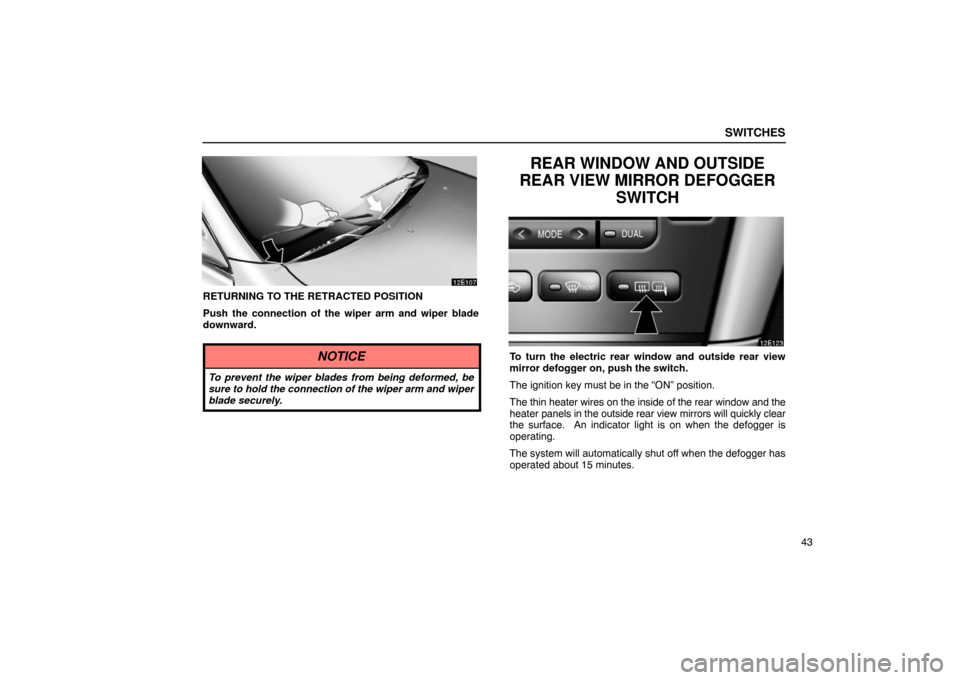 Lexus ES330 2005  Interior Equipment / LEXUS 2005 ES330 OWNERS MANUAL (OM33691U) SWITCHES
43
RETURNING TO THE RETRACTED POSITION
Push the connection of the wiper arm and wiper blade
downward.
NOTICE
To prevent the wiper blades from being deformed, be
sure to hold the connection of