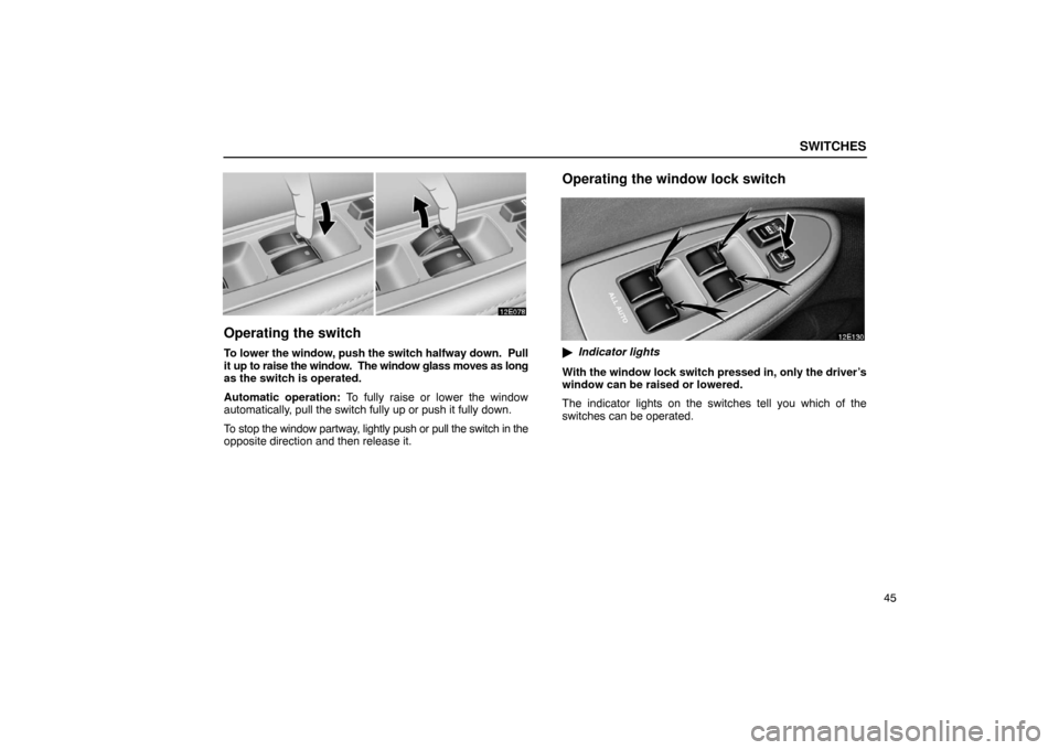Lexus ES330 2005  Interior Equipment / LEXUS 2005 ES330 OWNERS MANUAL (OM33691U) SWITCHES
45
Operating the switch
To lower the window, push the switch halfway down.  Pull
it up to raise the window.  The window glass moves as long
as the switch is operated.
Automatic operation: To 