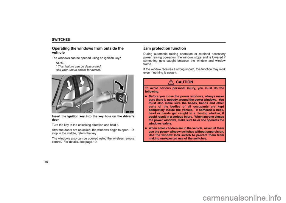 Lexus ES330 2005  Interior Equipment / LEXUS 2005 ES330 OWNERS MANUAL (OM33691U) SWITCHES
46
Operating the windows from outside the
vehicle
The windows can be opened using an ignition key.*NOTE:
* This feature can be deactivated.
Ask your Lexus dealer for details.
Insert the ignit