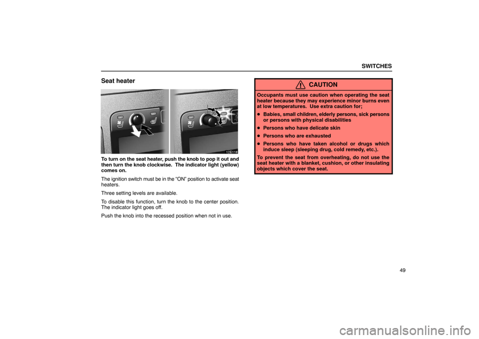 Lexus ES330 2005  Interior Equipment / LEXUS 2005 ES330 OWNERS MANUAL (OM33691U) SWITCHES
49
Seat heater
To turn on the seat heater, push the knob to pop it out and
then turn  the knob clockwise.  The indicator light (yellow)
comes on.
The ignition switch must be in the “ON” p