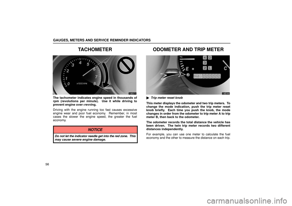 Lexus ES330 2005  Interior Equipment / LEXUS 2005 ES330 OWNERS MANUAL (OM33691U) GAUGES, METERS AND SERVICE REMINDER INDICATORS
56
TACHOMETER
The tachometer indicates engine speed in thousands of
rpm (revolutions per minute).  Use it while driving to
prevent engine over�revving.
D