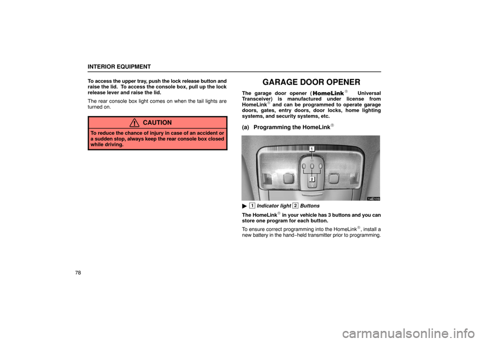 Lexus ES330 2005  Interior Equipment / LEXUS 2005 ES330 OWNERS MANUAL (OM33691U) INTERIOR EQUIPMENT
78To access the upper tray, push the lock release button and
raise the lid.  To access the console box, pull up the lock
release lever and raise the lid.
The rear console box light 